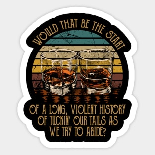 Would That Be The Start Of A Long, Violent History Of Tuckin' Our Tails As We Try To Abide Quotes Music Sticker